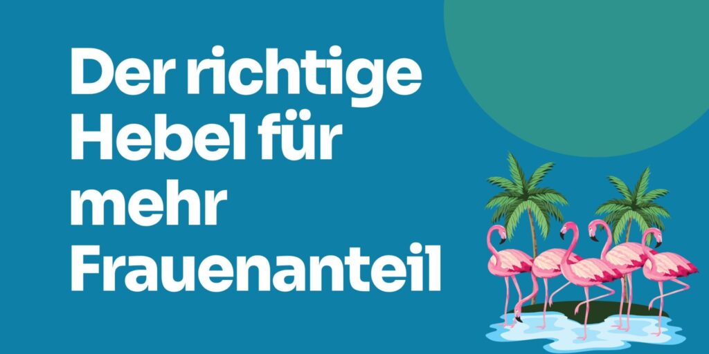 Der richtige Hebel für mehr Frauenanteil